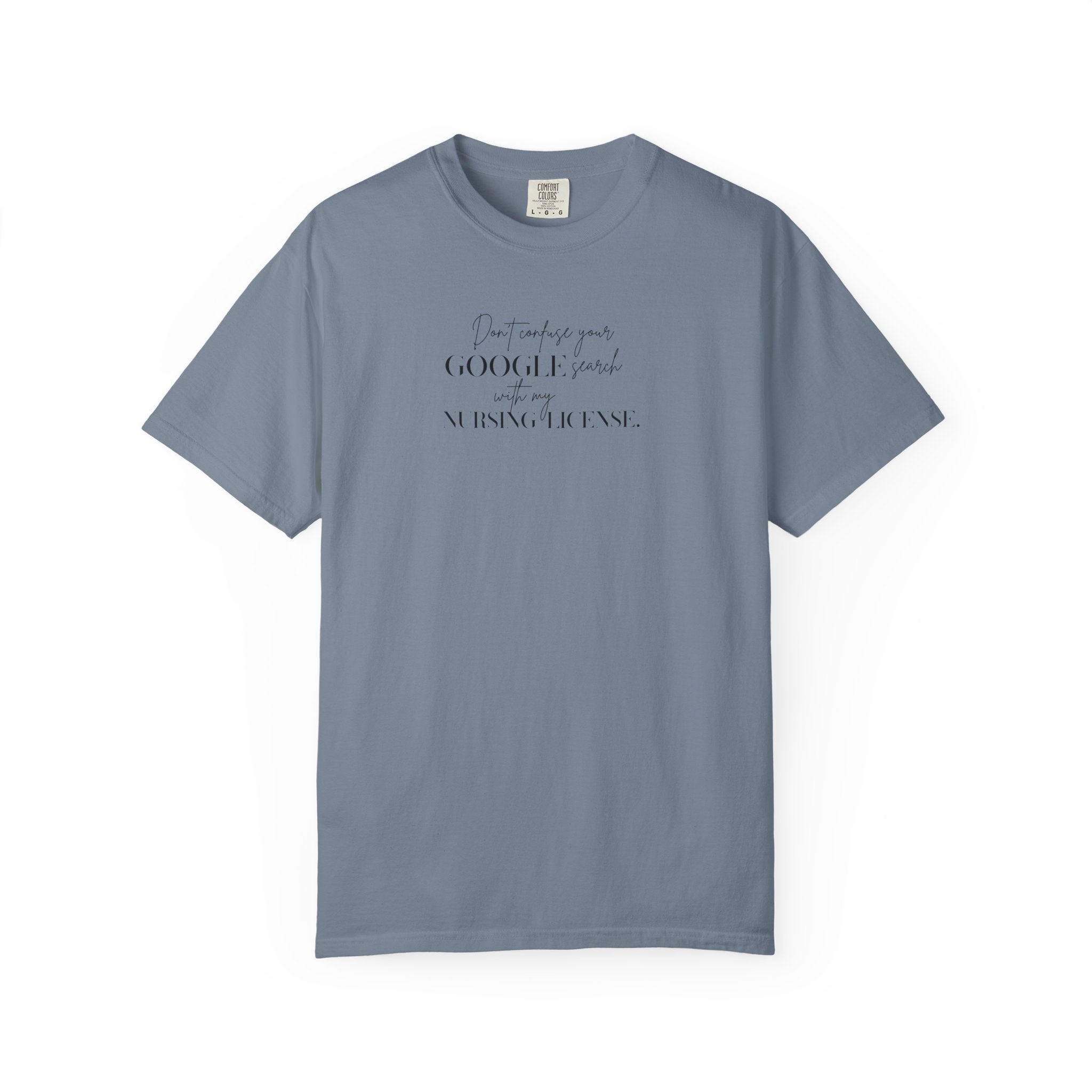 T-Shirt — "Don't Confuse Your GOOGLE search, with my Nursing License" Minimalist Statement Tee