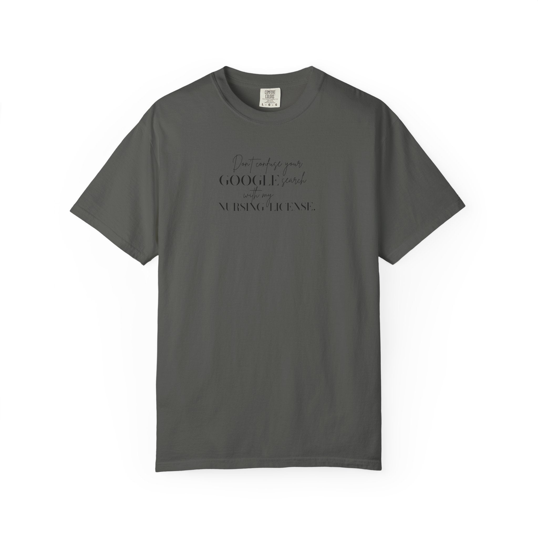 T-Shirt — "Don't Confuse Your GOOGLE search, with my Nursing License" Minimalist Statement Tee