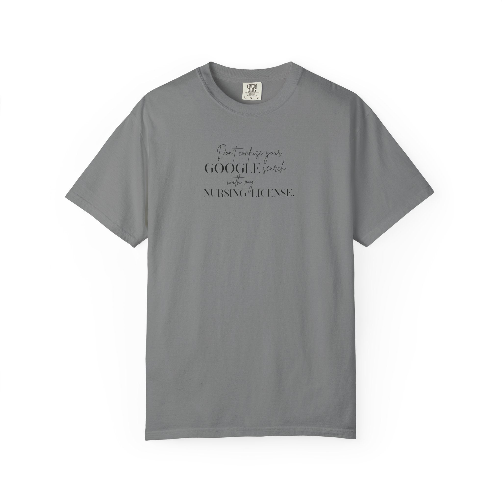 T-Shirt — "Don't Confuse Your GOOGLE search, with my Nursing License" Minimalist Statement Tee