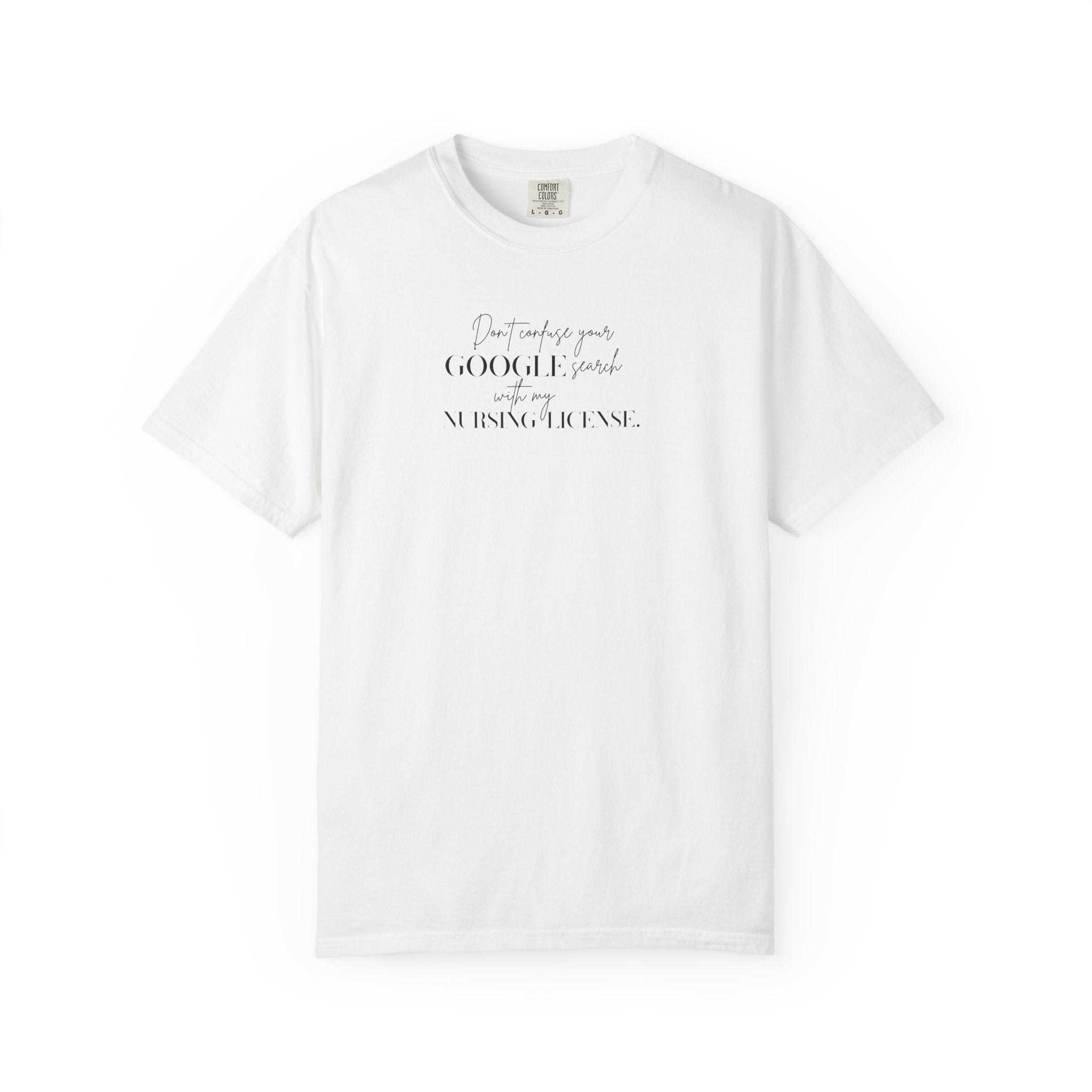 T-Shirt — "Don't Confuse Your GOOGLE search, with my Nursing License" Minimalist Statement Tee