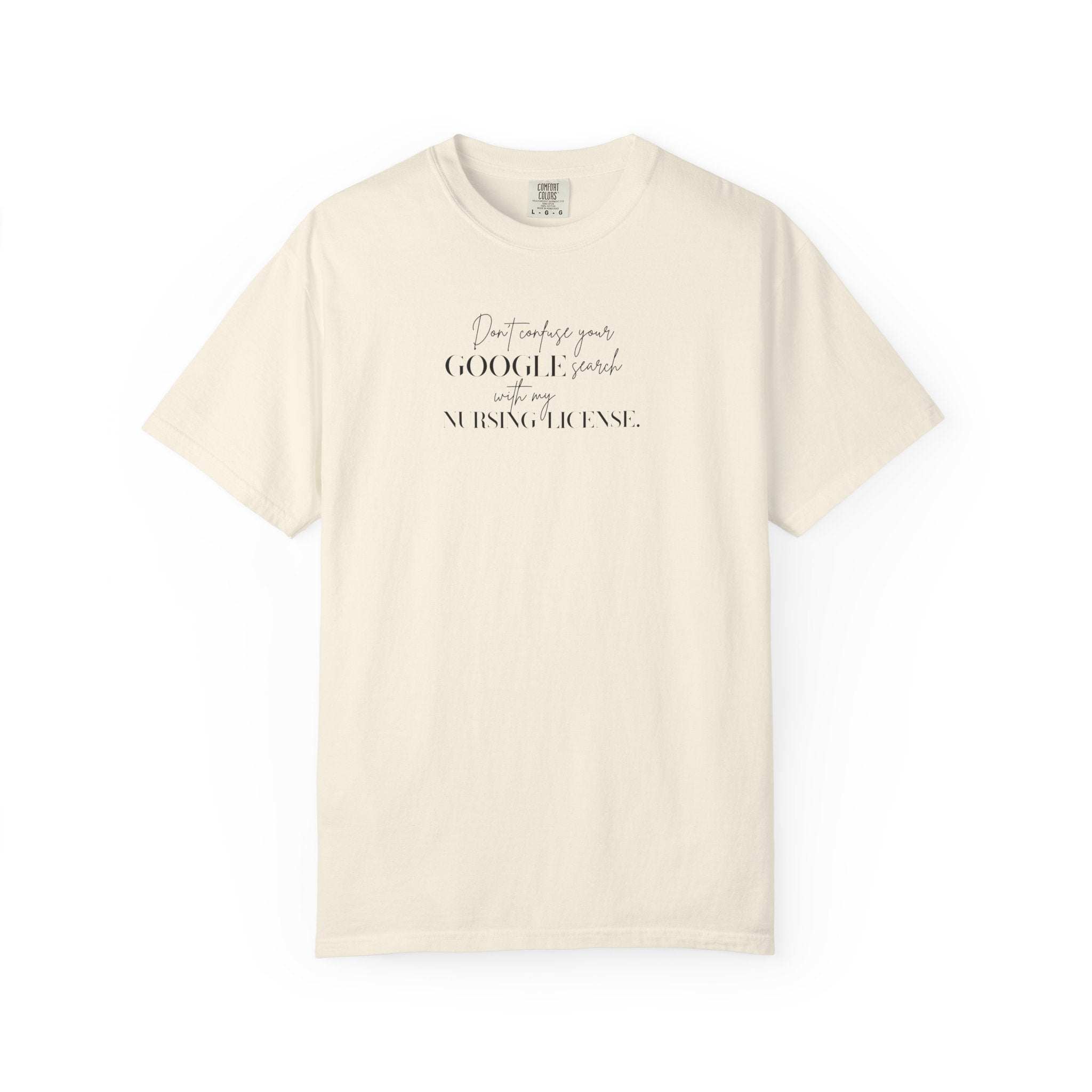 T-Shirt — "Don't Confuse Your GOOGLE search, with my Nursing License" Minimalist Statement Tee